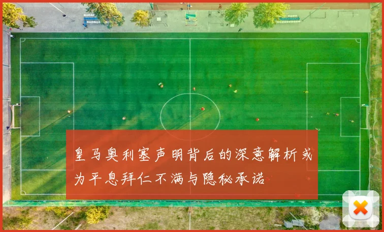 皇马奥利塞声明背后的深意解析或为平息拜仁不满与隐秘承诺