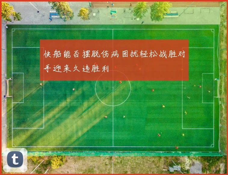 快船能否摆脱伤病困扰轻松战胜对手迎来久违胜利